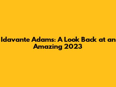 Idavante Adams: A Look Back at an Amazing 2023