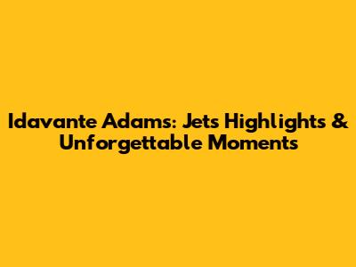 Idavante Adams: Jets Highlights & Unforgettable Moments
