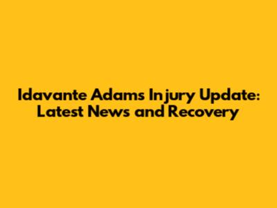 Idavante Adams Injury Update: Latest News and Recovery