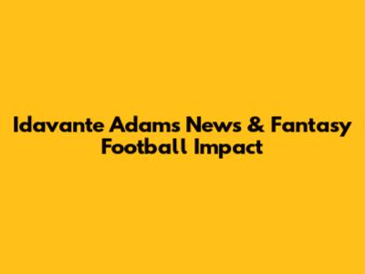 Idavante Adams News & Fantasy Football Impact