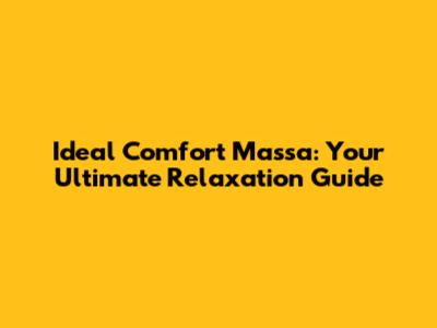 Ideal Comfort Massa: Your Ultimate Relaxation Guide