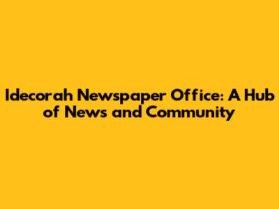 Idecorah Newspaper Office: A Hub of News and Community