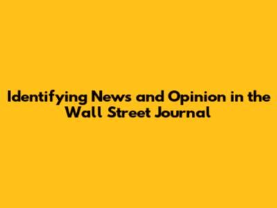 Identifying News and Opinion in the Wall Street Journal