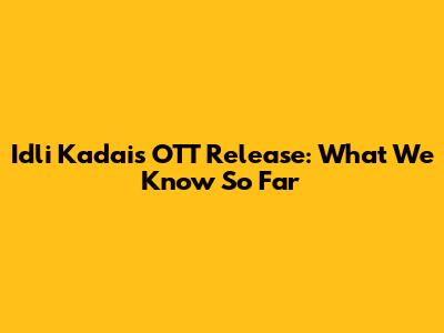 Idli Kadai's OTT Release: What We Know So Far