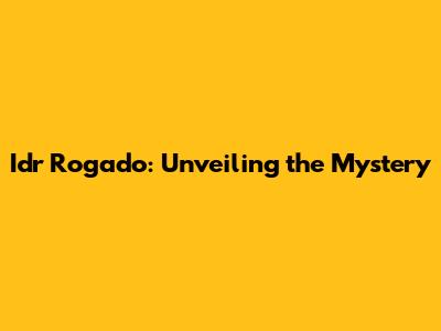 Idr Rogado: Unveiling the Mystery