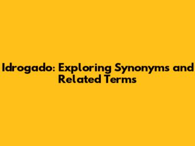 Idrogado: Exploring Synonyms and Related Terms