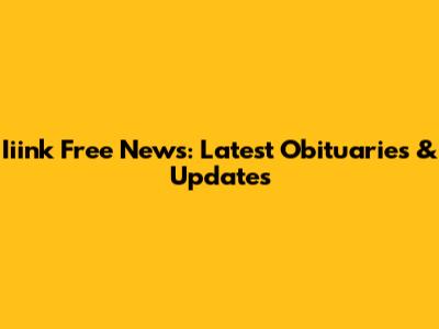 Iiink Free News: Latest Obituaries & Updates