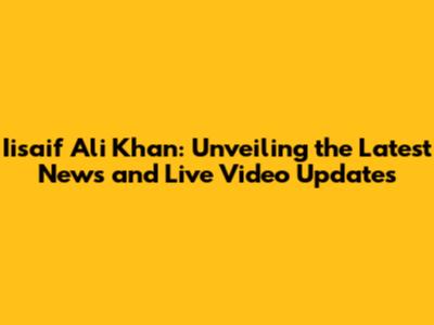 Iisaif Ali Khan: Unveiling the Latest News and Live Video Updates