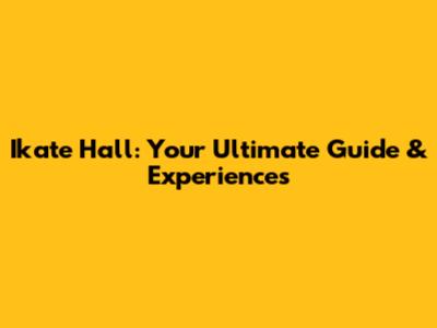 Ikate Hall: Your Ultimate Guide & Experiences