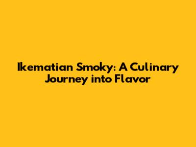 Ikematian Smoky: A Culinary Journey into Flavor