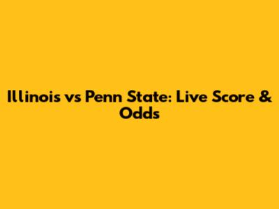 Illinois vs Penn State: Live Score & Odds