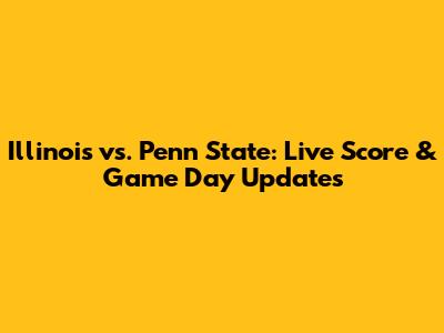Illinois vs. Penn State: Live Score & Game Day Updates