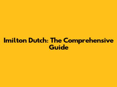 Imilton Dutch: The Comprehensive Guide