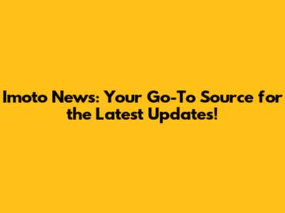 Imoto News: Your Go-To Source for the Latest Updates!