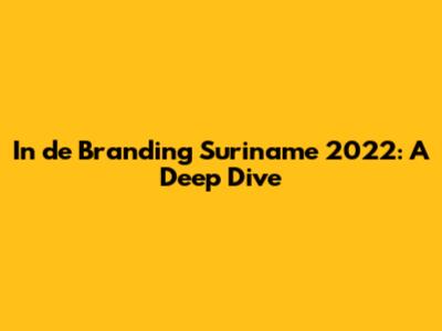 In de Branding Suriname 2022: A Deep Dive