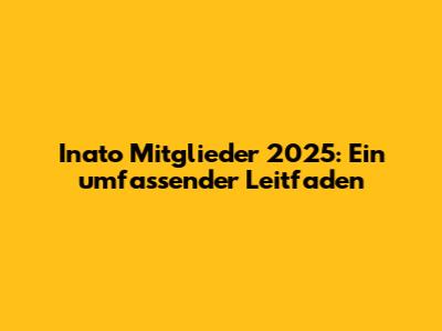 Inato Mitglieder 2025: Ein umfassender Leitfaden