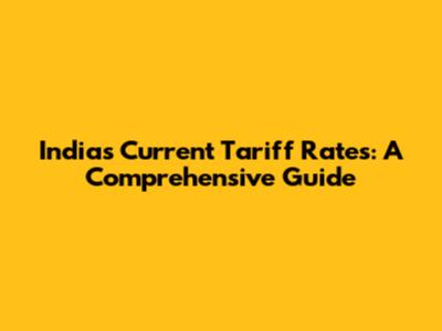 India's Current Tariff Rates: A Comprehensive Guide