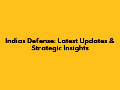 India's Defense: Latest Updates & Strategic Insights