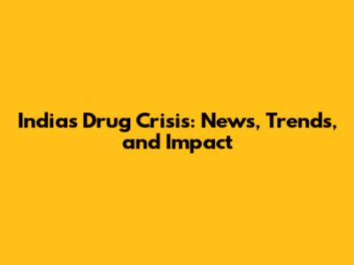 India's Drug Crisis: News, Trends, and Impact