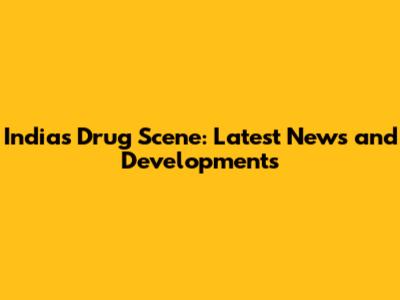 India's Drug Scene: Latest News and Developments