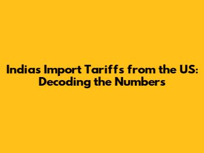 India's Import Tariffs from the US: Decoding the Numbers