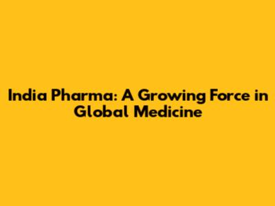 India Pharma: A Growing Force in Global Medicine