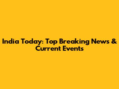 India Today: Top Breaking News & Current Events