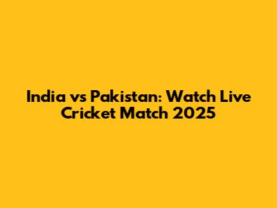 India vs Pakistan: Watch Live Cricket Match 2025