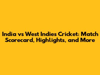 India vs West Indies Cricket: Match Scorecard, Highlights, and More