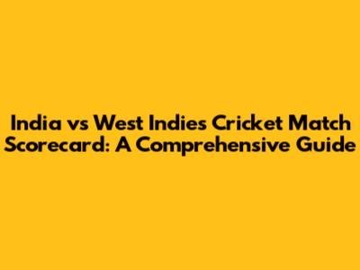 India vs West Indies Cricket Match Scorecard: A Comprehensive Guide