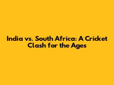 India vs. South Africa: A Cricket Clash for the Ages