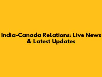 India-Canada Relations: Live News & Latest Updates