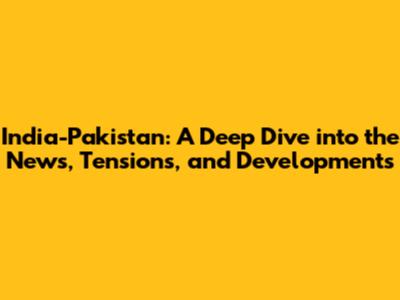 India-Pakistan: A Deep Dive into the News, Tensions, and Developments