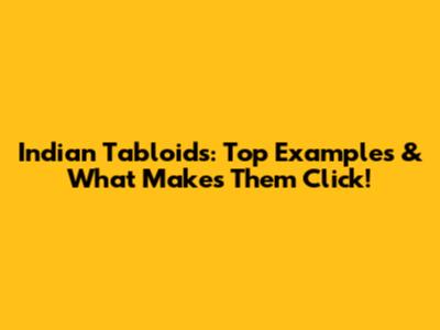 Indian Tabloids: Top Examples & What Makes Them Click!