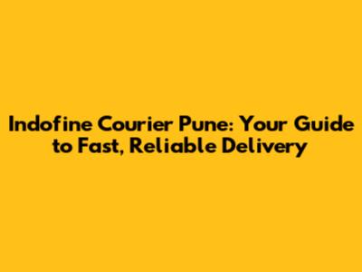 Indofine Courier Pune: Your Guide to Fast, Reliable Delivery