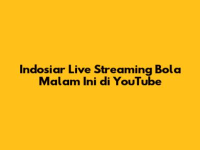 Indosiar Live Streaming Bola Malam Ini di YouTube