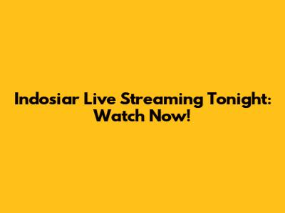 Indosiar Live Streaming Tonight: Watch Now!