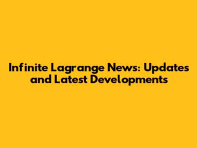 Infinite Lagrange News: Updates and Latest Developments
