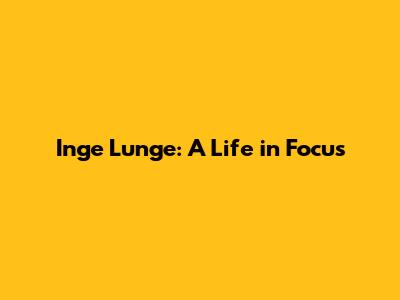 Inge Lunge: A Life in Focus