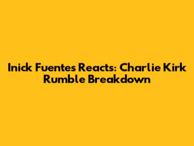 Inick Fuentes Reacts: Charlie Kirk Rumble Breakdown