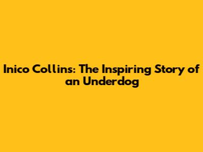 Inico Collins: The Inspiring Story of an Underdog