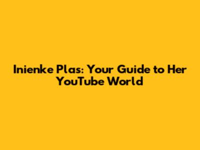 Inienke Plas: Your Guide to Her YouTube World