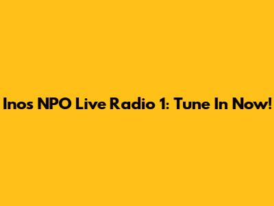 Inos NPO Live Radio 1: Tune In Now!