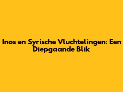 Inos en Syrische Vluchtelingen: Een Diepgaande Blik