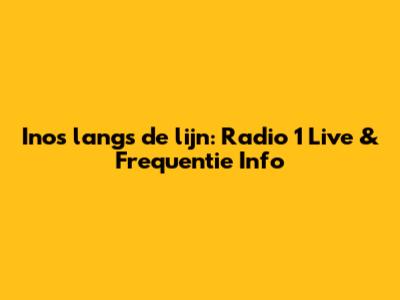 Inos langs de lijn: Radio 1 Live & Frequentie Info