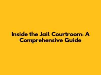 Inside the Jail Courtroom: A Comprehensive Guide