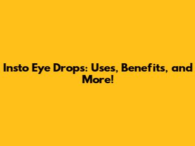 Insto Eye Drops: Uses, Benefits, and More!