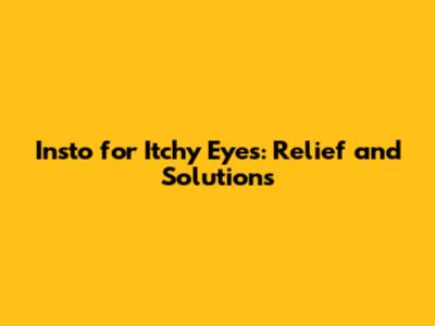 Insto for Itchy Eyes: Relief and Solutions