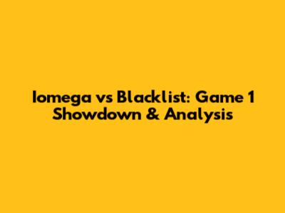 Iomega vs Blacklist: Game 1 Showdown & Analysis