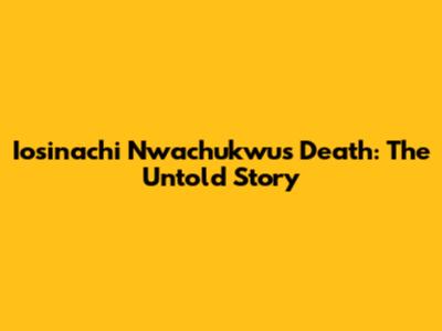 Iosinachi Nwachukwu's Death: The Untold Story